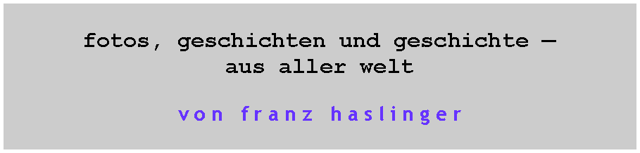 Textfeld: fotos, geschichten und geschichte �aus aller weltv o n   f r a n z   h a s l i n g e r
