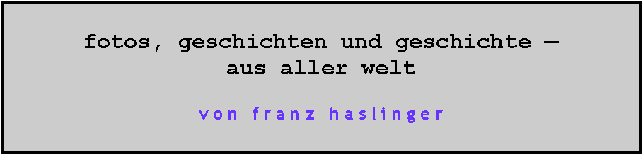 Textfeld: fotos, geschichten und geschichte �aus aller weltv o n   f r a n z   h a s l i n g e r